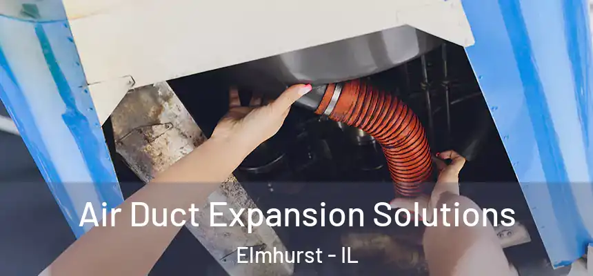 Air Duct Expansion Solutions Elmhurst - IL