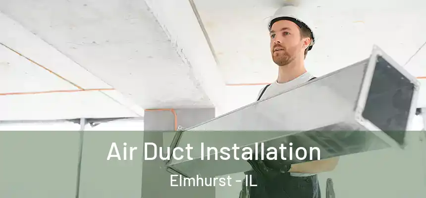 Air Duct Installation Elmhurst - IL