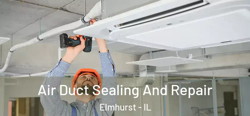 Air Duct Sealing And Repair Elmhurst - IL
