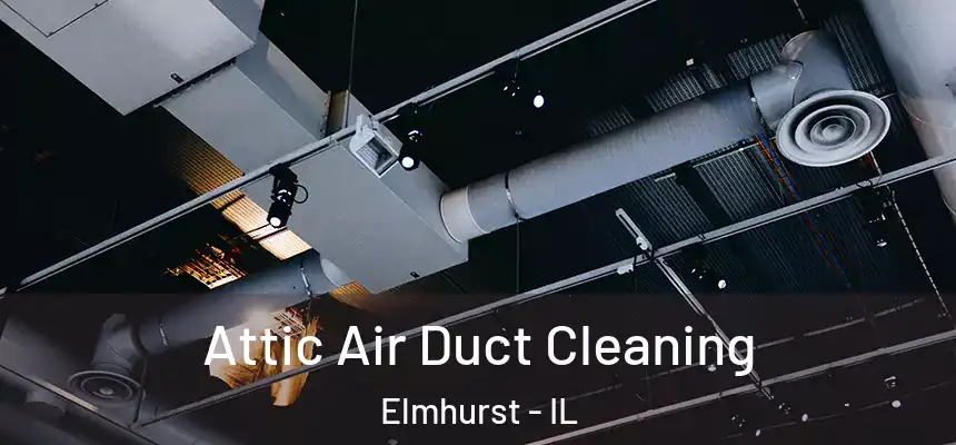 Attic Air Duct Cleaning Elmhurst - IL