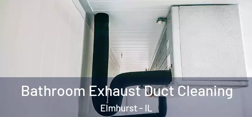 Bathroom Exhaust Duct Cleaning Elmhurst - IL