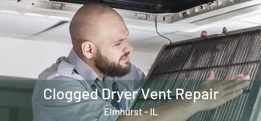 Clogged Dryer Vent Repair Elmhurst - IL