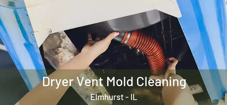 Dryer Vent Mold Cleaning Elmhurst - IL