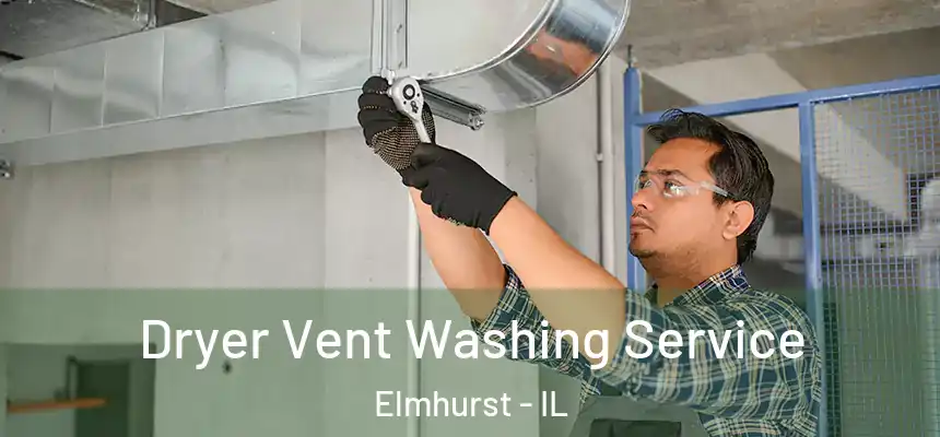 Dryer Vent Washing Service Elmhurst - IL