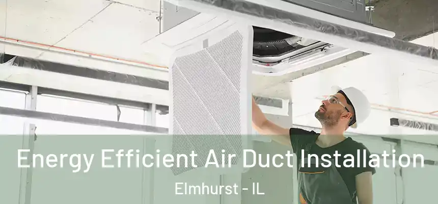Energy Efficient Air Duct Installation Elmhurst - IL