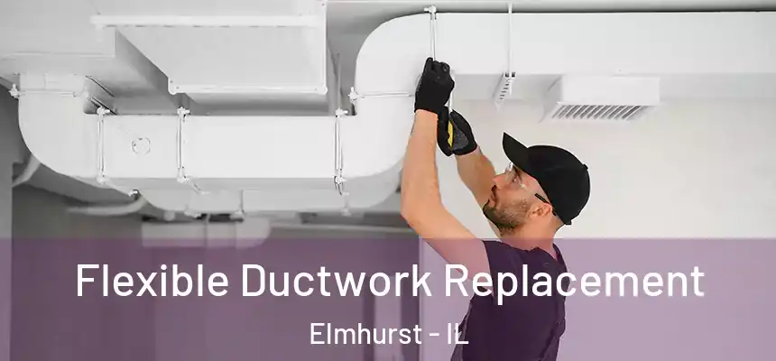 Flexible Ductwork Replacement Elmhurst - IL