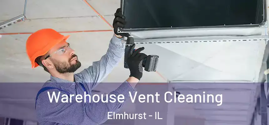Warehouse Vent Cleaning Elmhurst - IL